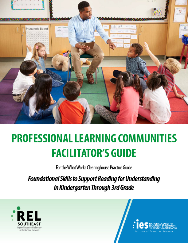 Professional Learning Communities Facilitator’s Guide for the What Works Clearinghouse Practice Guide Foundational Skills to Support Reading for Understanding in Kindergarten Through 3rd Grade